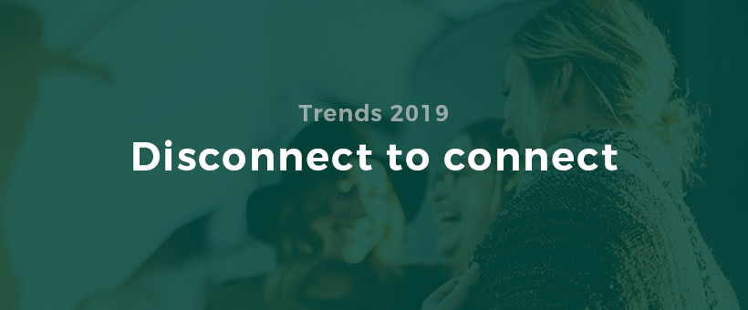 Trends 2019: Disconnect to connect